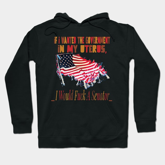 If I Wanted The Government In My Uterus Hoodie by AutomaticSoul